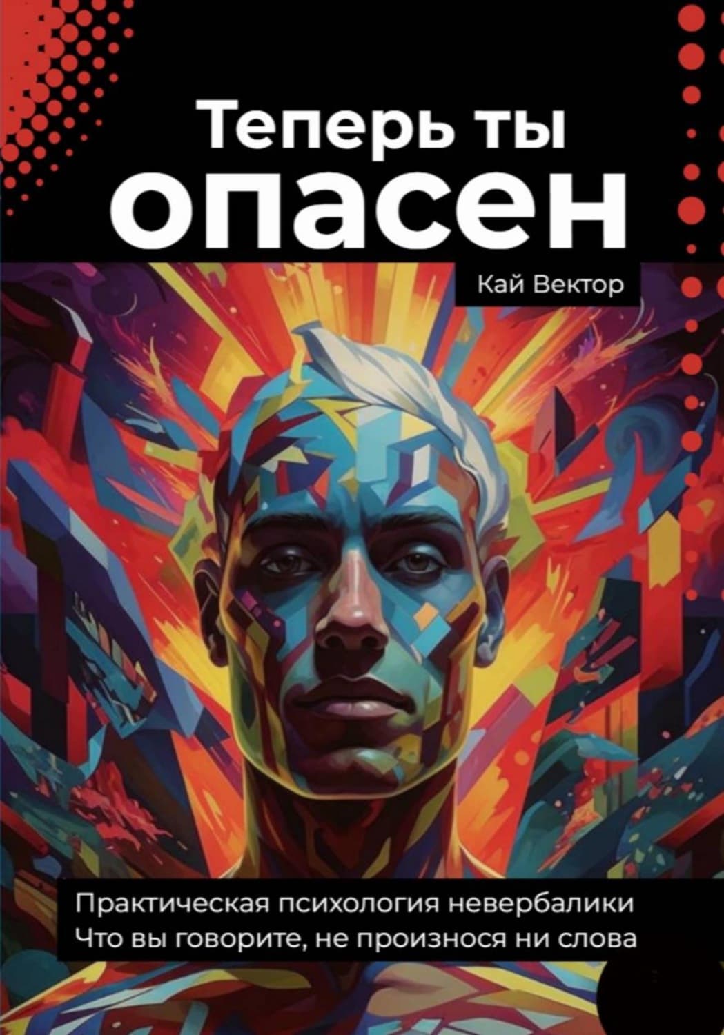 Обложка книги «Теперь ты опасен. Что вы говорите, не произнося ни слова. Практическая психология невербалики» — Кай Вектор