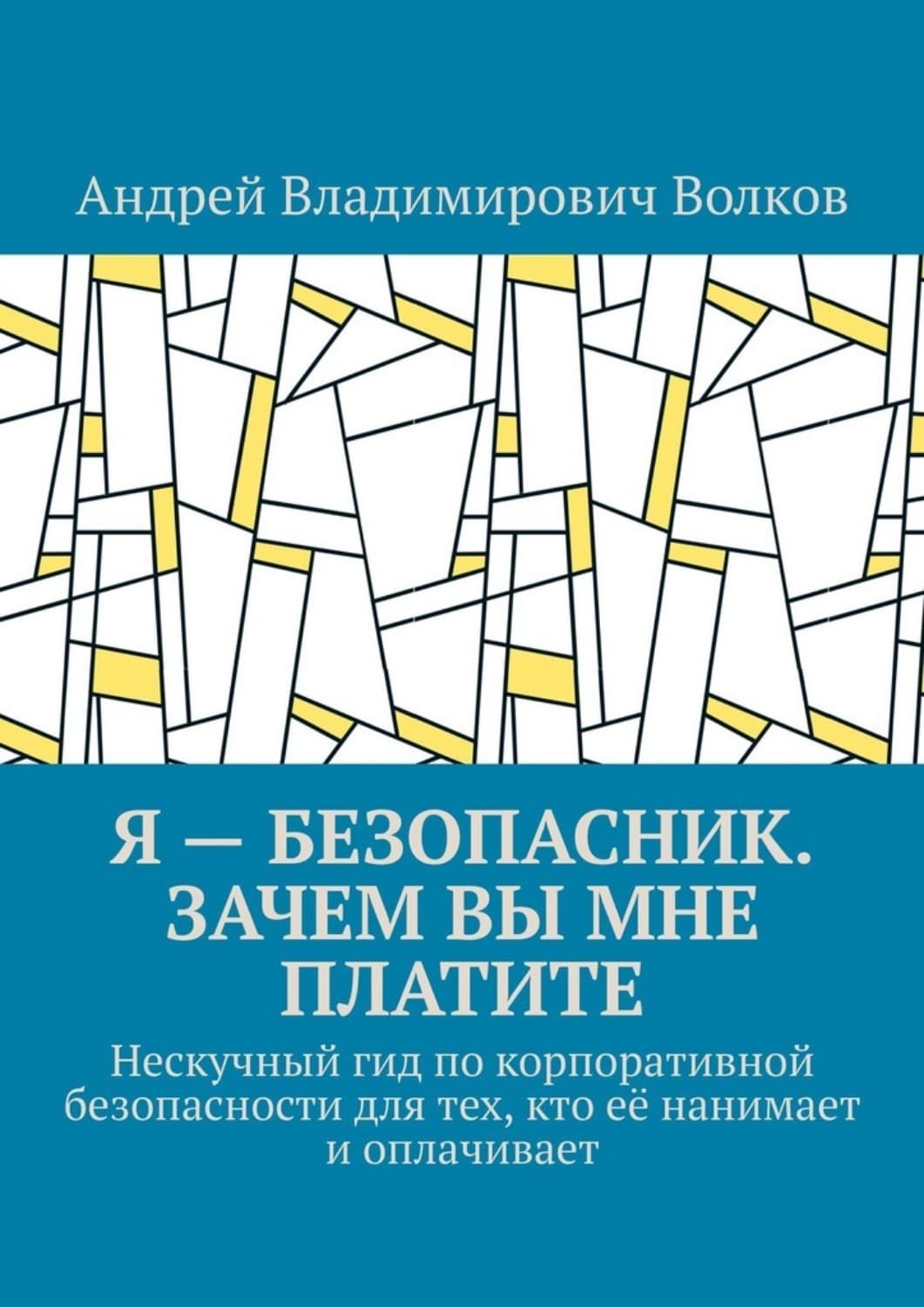 Обложка книги «Я – безопасник. Зачем вы мне платите. Нескучный гид по корпоративной безопасности для тех, кто её нанимает и оплачивает» — Александр Волков