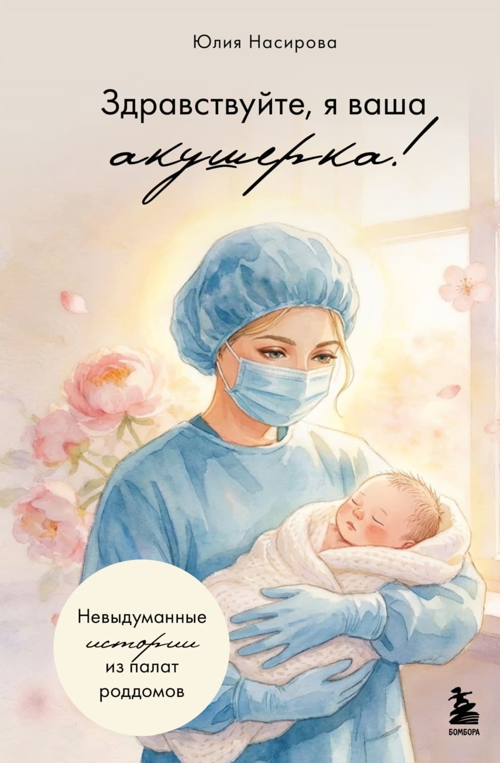 Обложка книги «Здравствуйте, я ваша акушерка! Невыдуманные истории из палат роддомов» — Юлия Насирова