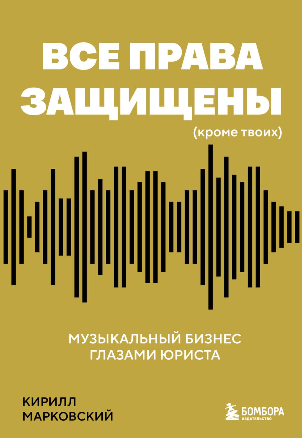 Обложка книги «Все права защищены (кроме твоих). Музыкальный бизнес глазами юриста» — Кирилл Марковский