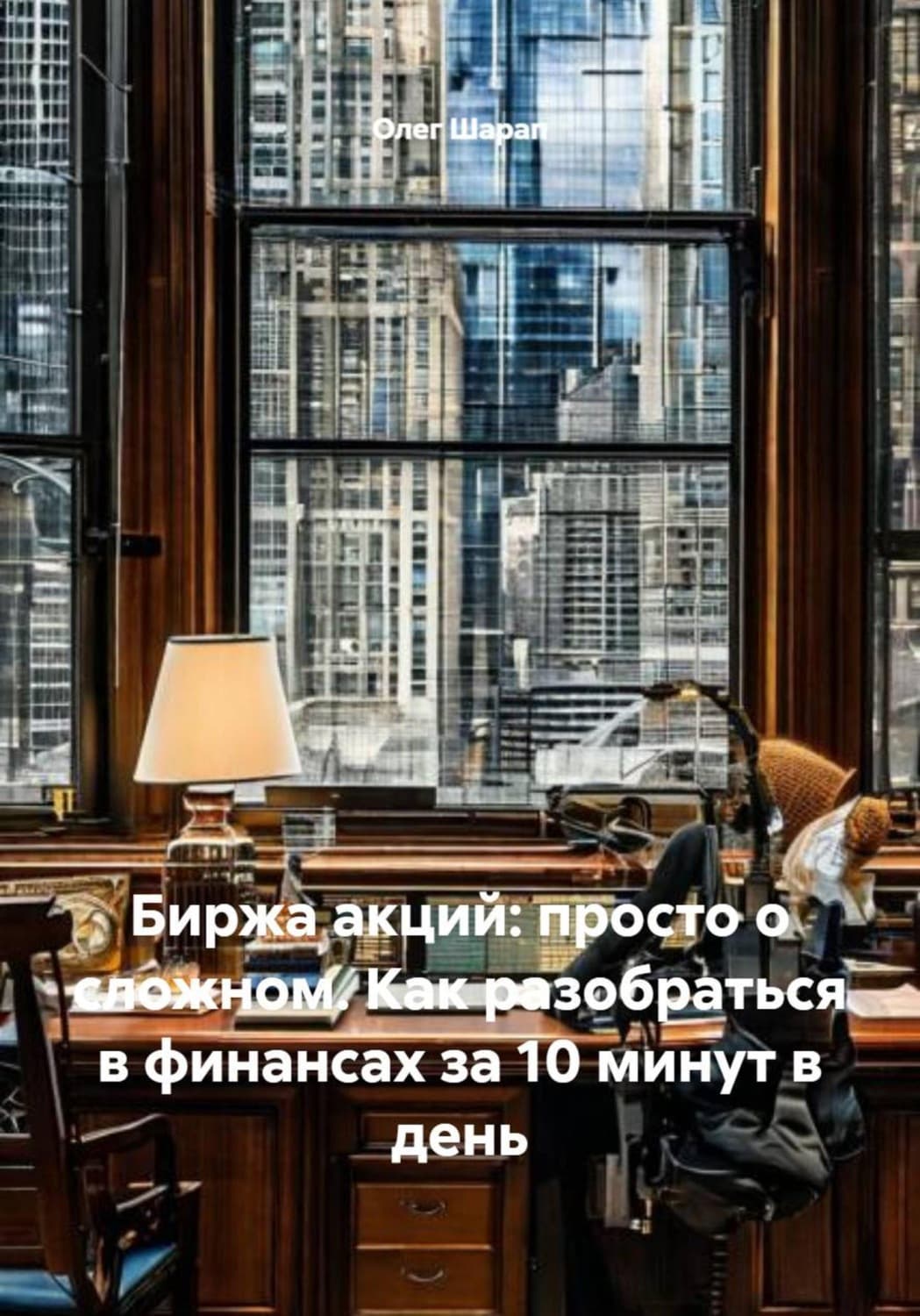 Обложка книги «Биржа акций: просто о сложном. Как разобраться в финансах за 10 минут в день» — Олег Шарап