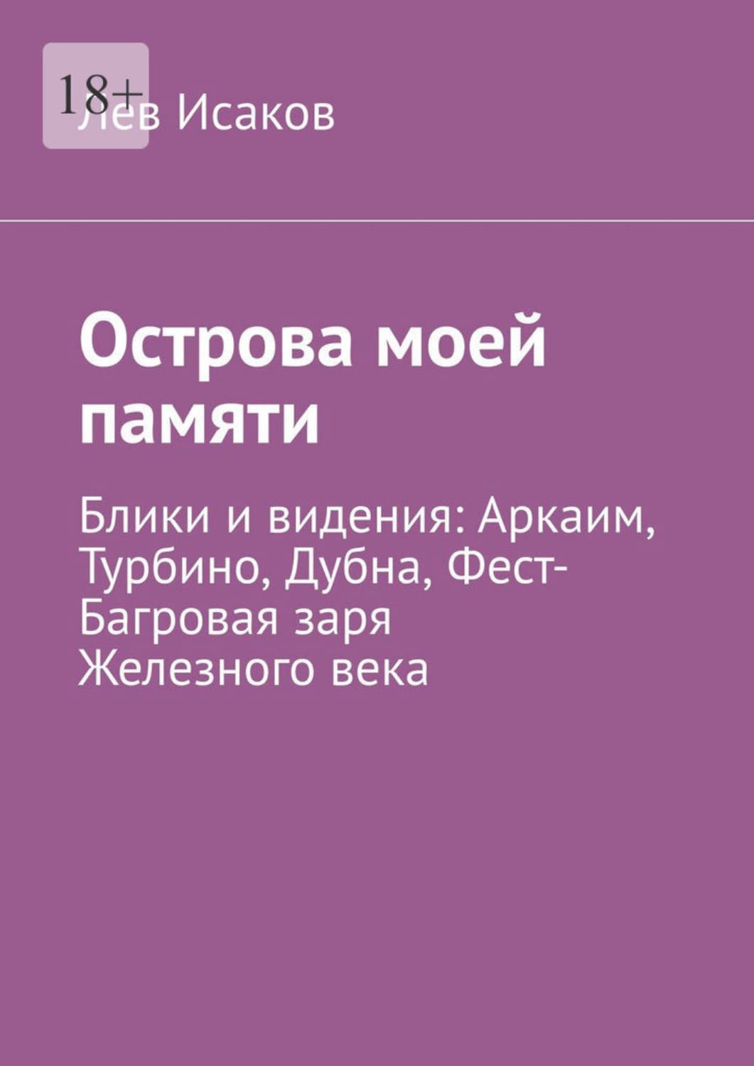 Обложка книги «Острова моей памяти. Блики и видения: Аркаим, Турбино, Дубна, Фест-Багровая заря Железного века» — Лев Исаков