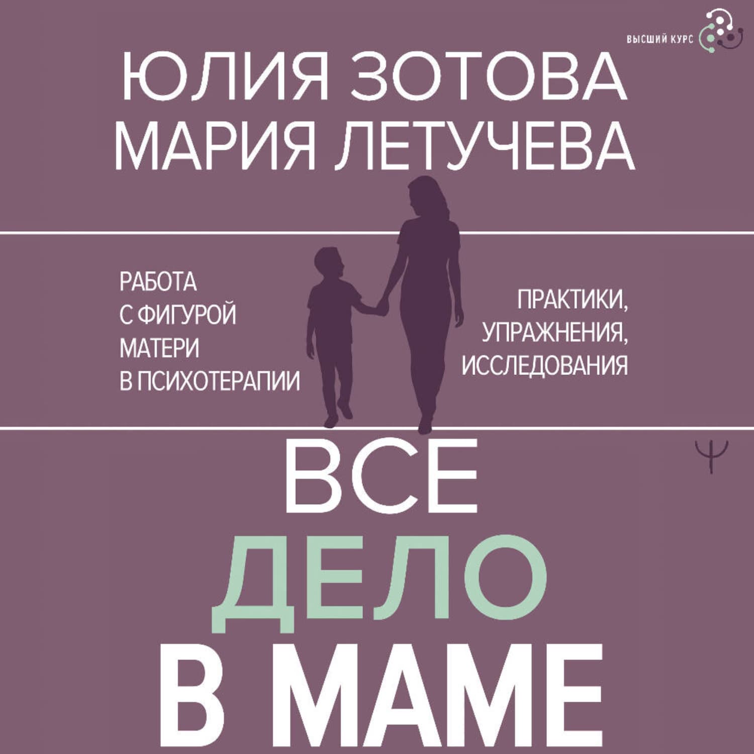 Обложка книги «Все дело в маме. Работа с фигурой матери в психотерапии. Практики, упражнения, исследования» — Юлия Зотова