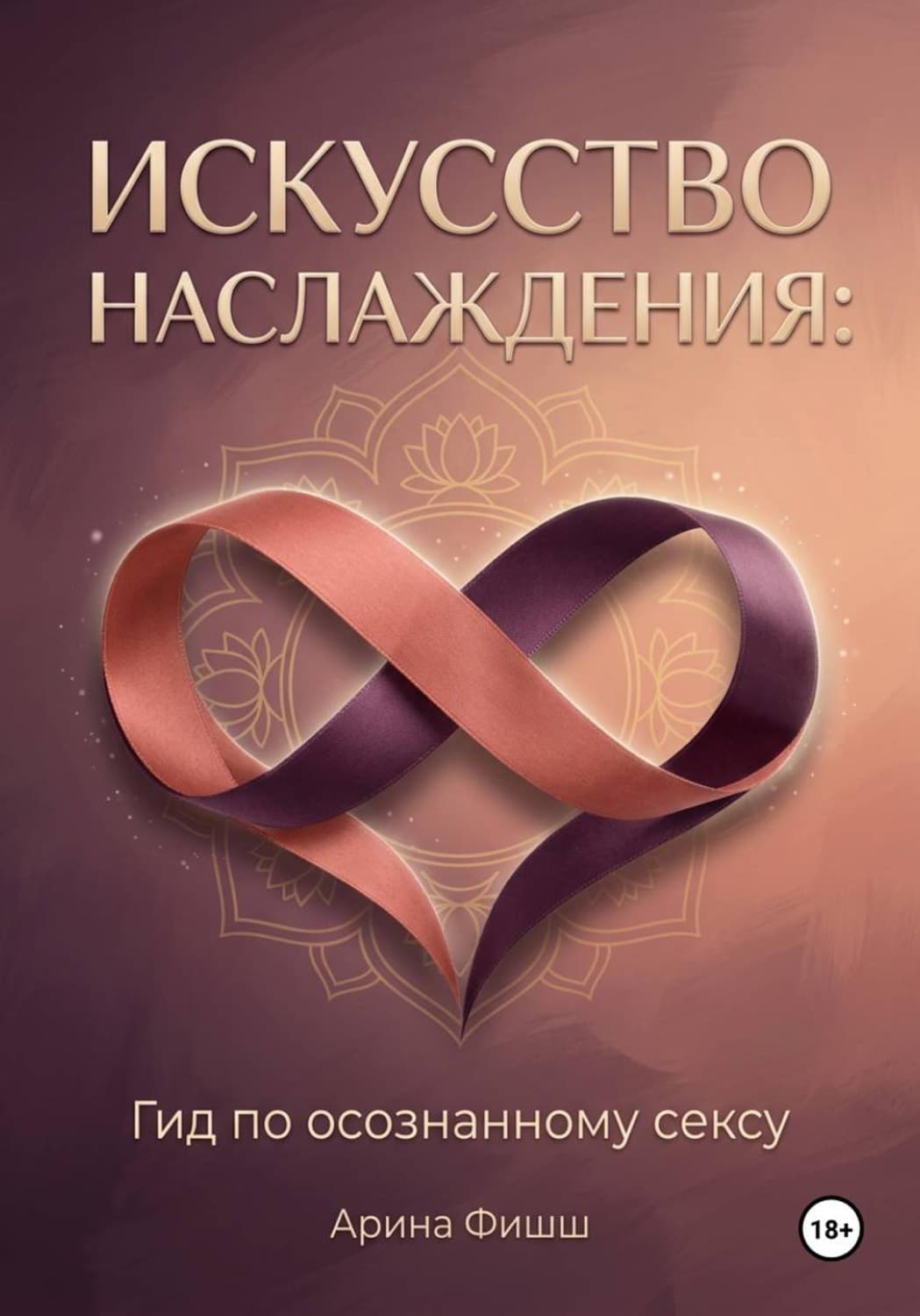 Обложка книги «Искусство наслаждения: Гид по осознанному сексу» — Арина Фишш
