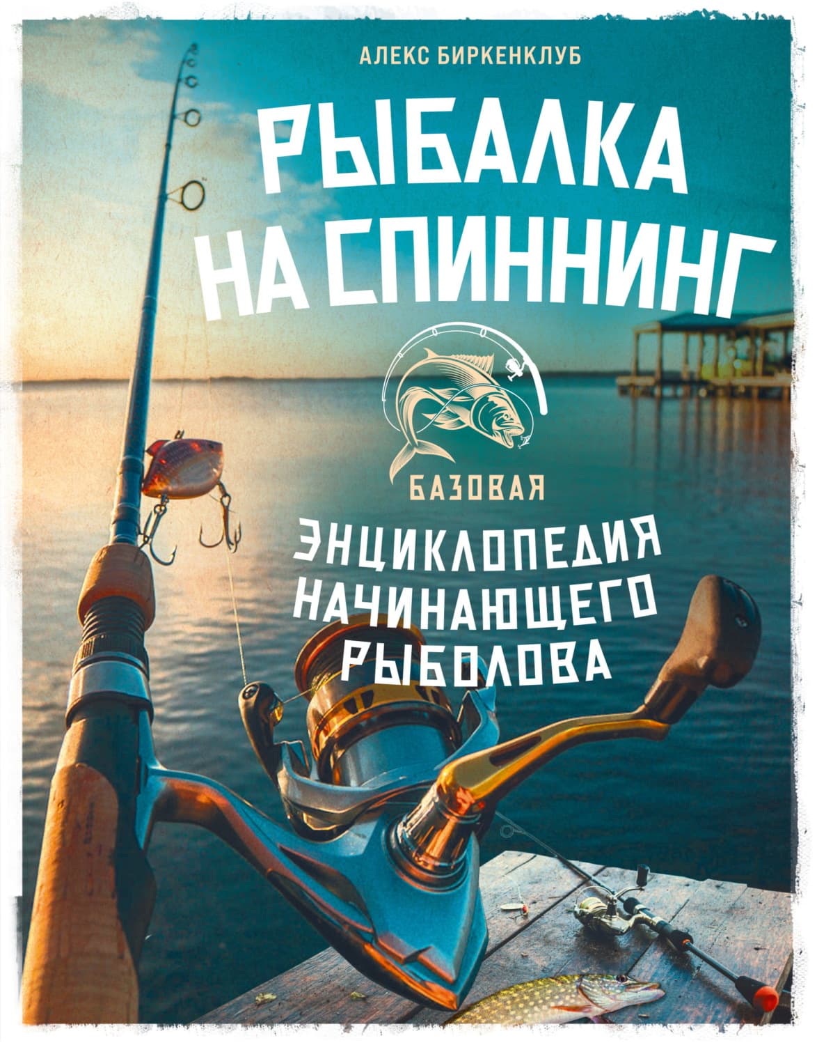 Обложка книги «Рыбалка на спиннинг. Базовая энциклопедия начинающего рыболова» — Алекс Биркенклуб