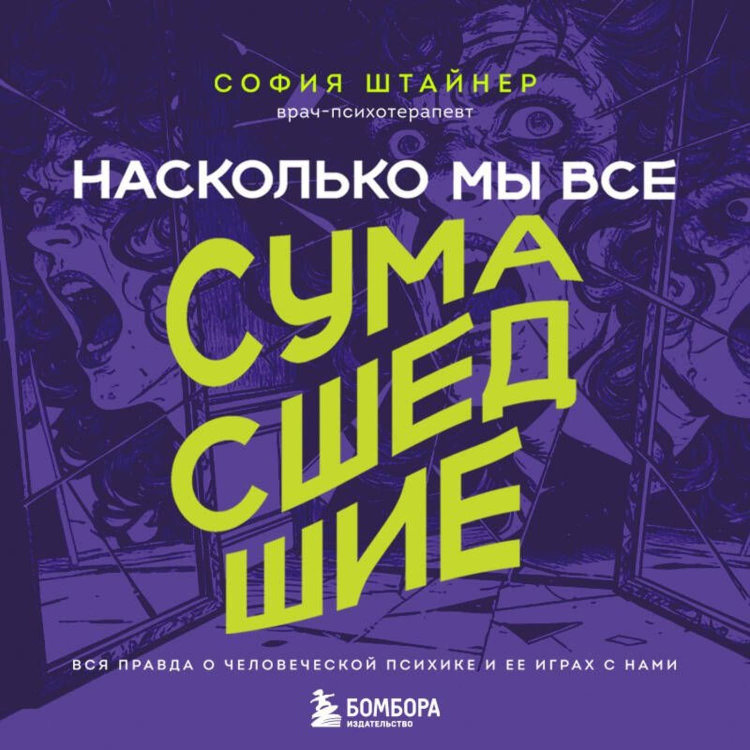 Обложка книги «Насколько мы все сумасшедшие. Вся правда о человеческой психике и ее играх с нами» — София Штайнер