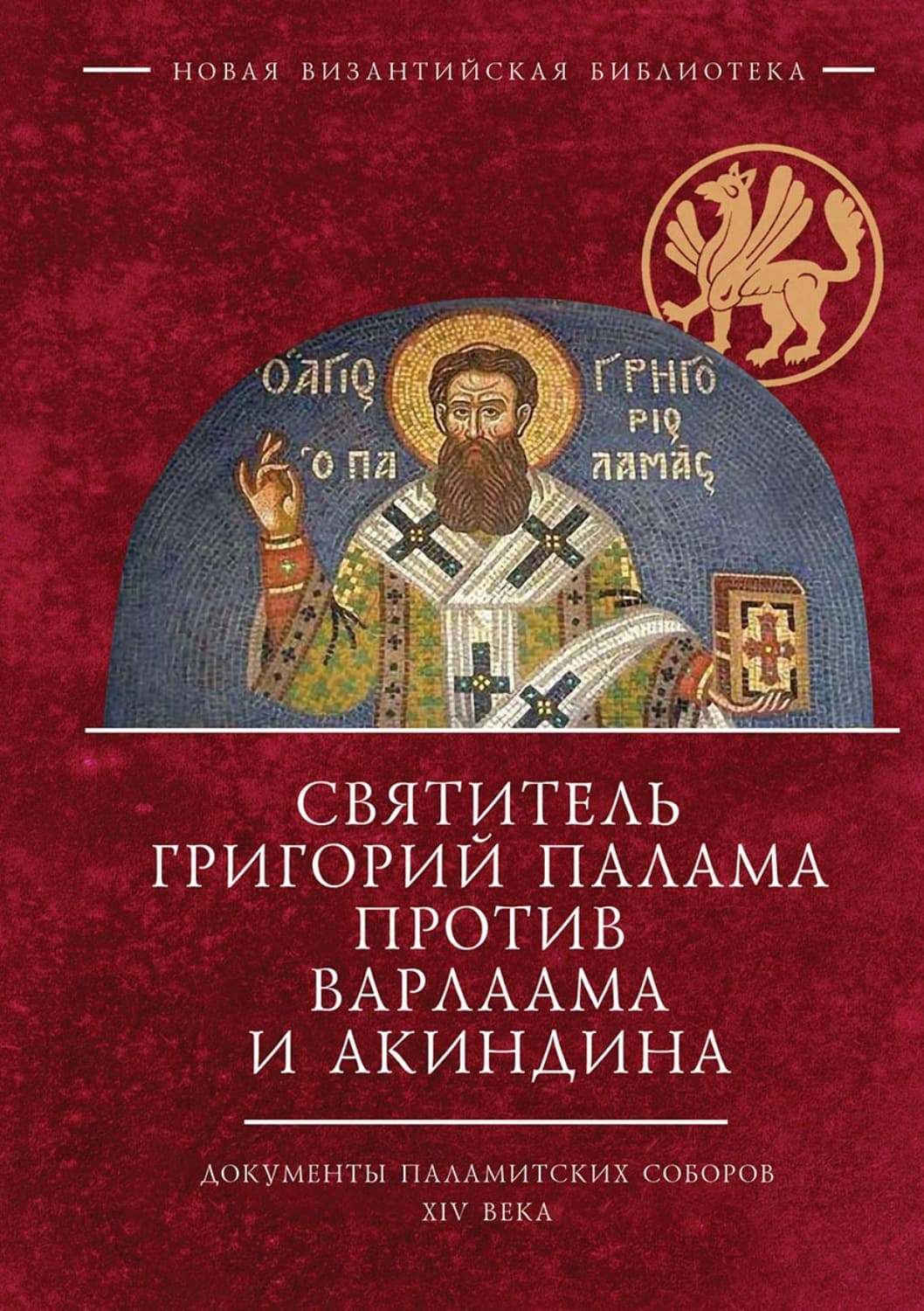 Обложка книги «Святитель Григорий Палама против Варлаама и Акиндина. Документы паламитских соборов XIV века» — Сборник статей