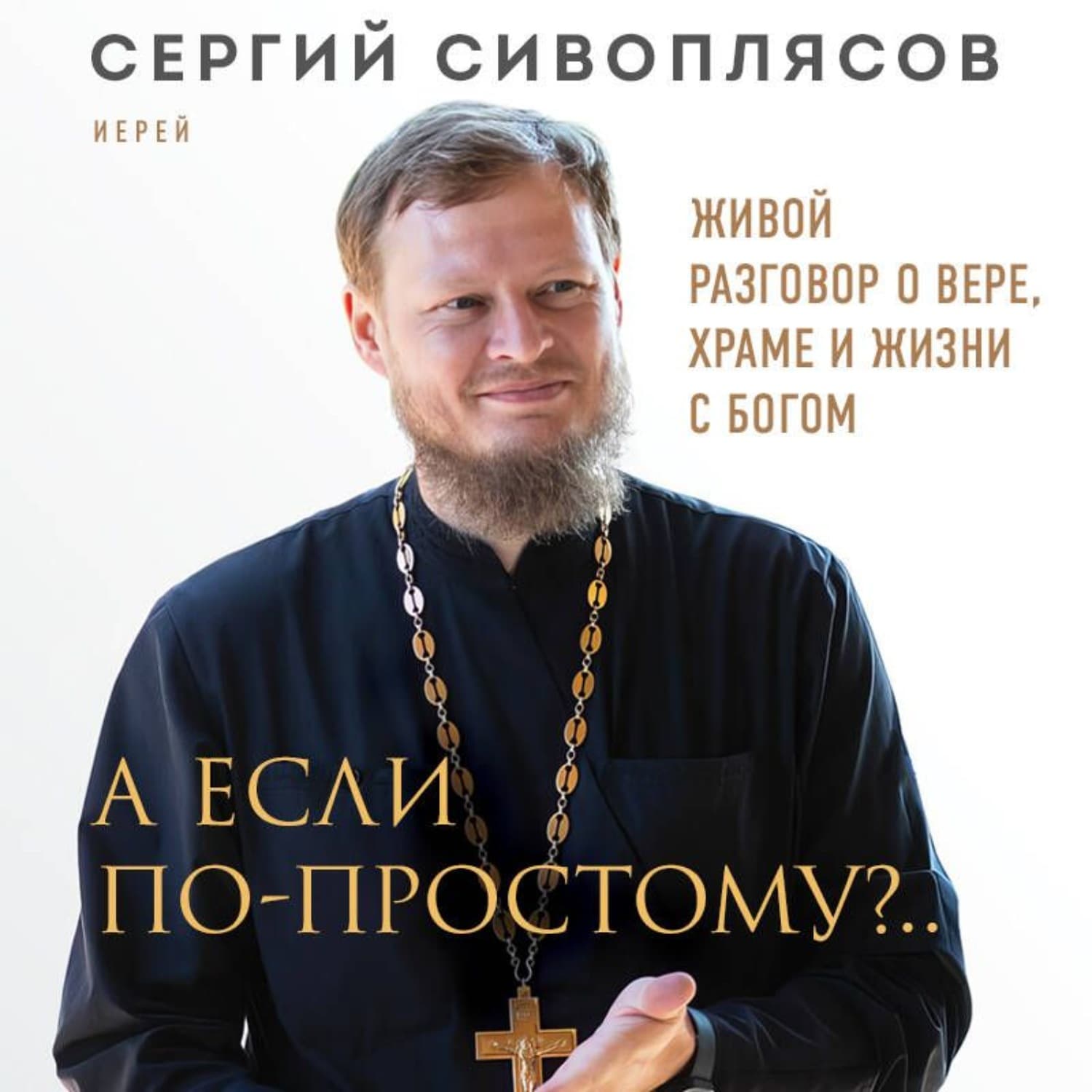 Обложка книги «А если по-простому?.. Живой разговор о вере, храме и жизни с Богом» — Иерей Сергий Сивоплясов