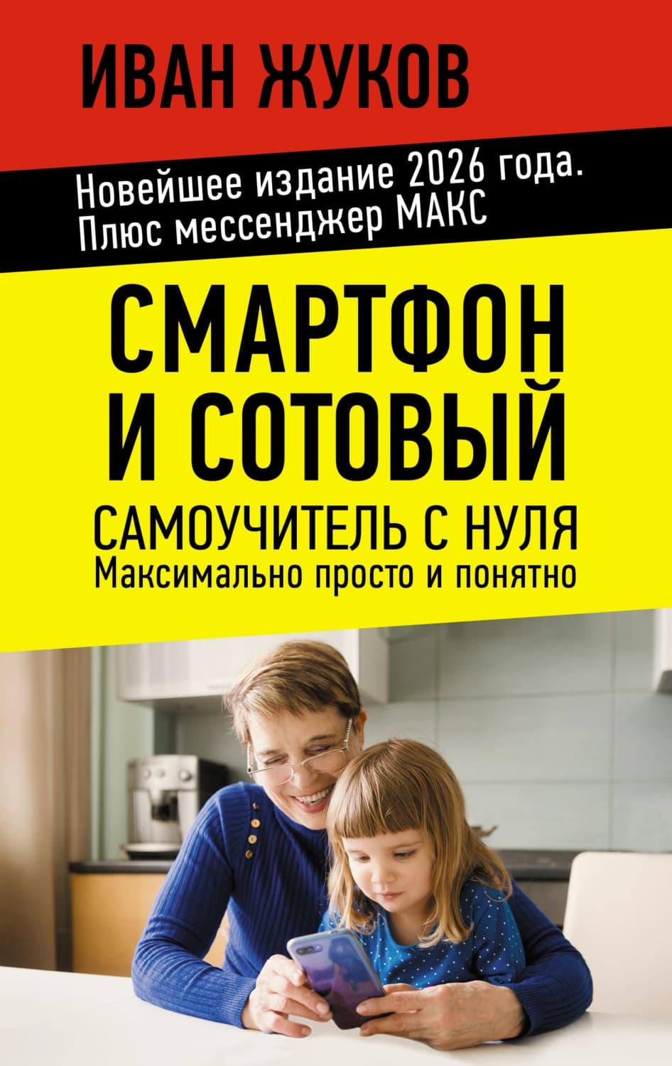 Обложка книги «Смартфон и сотовый. Самоучитель с нуля. Максимально просто и понятно. Новейшее издание 2026 года. Плюс мессенджер МАКС» — Иван Жуков