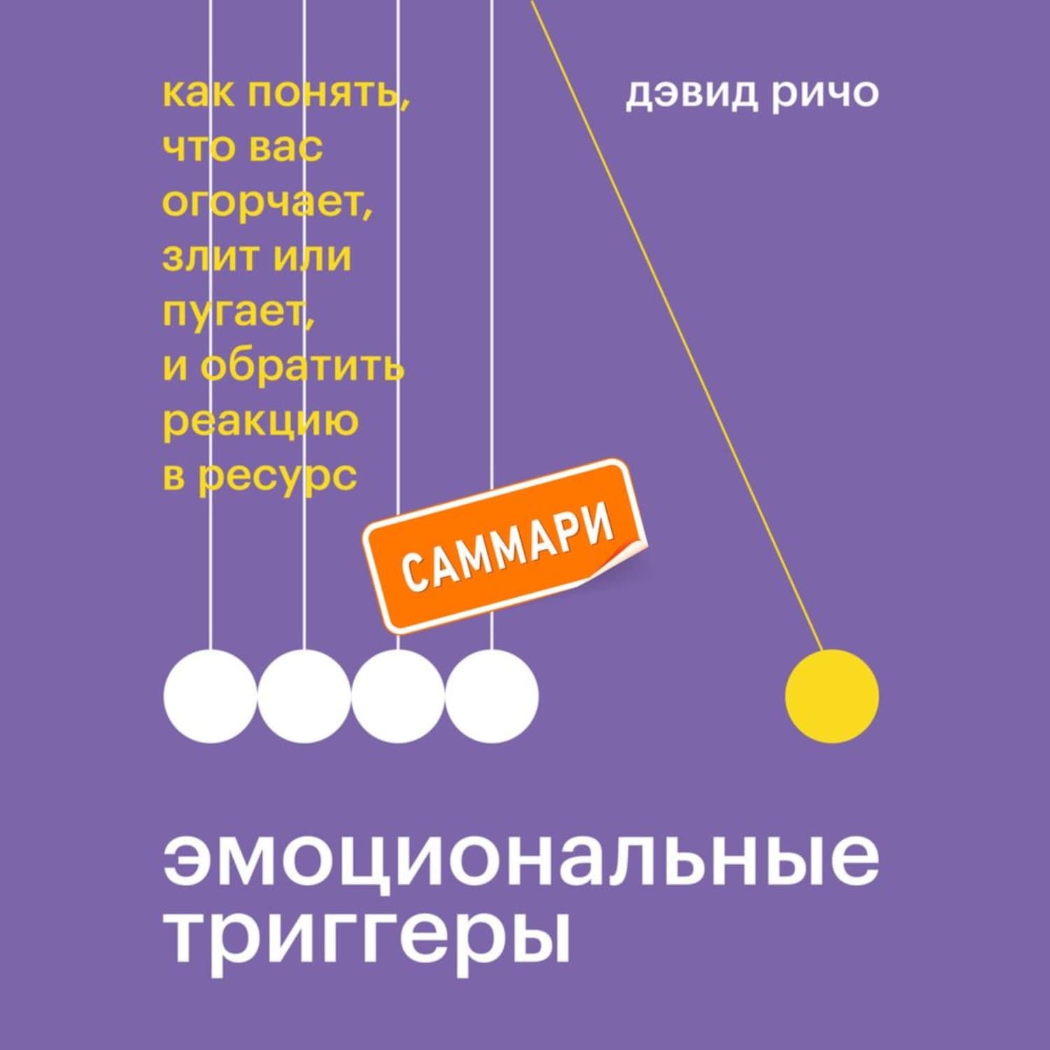 Обложка книги «Эмоциональные триггеры. Саммари. Как понять, что вас огорчает, злит или пугает, и обратить реакцию в ресурс» — Дэвид Ричо