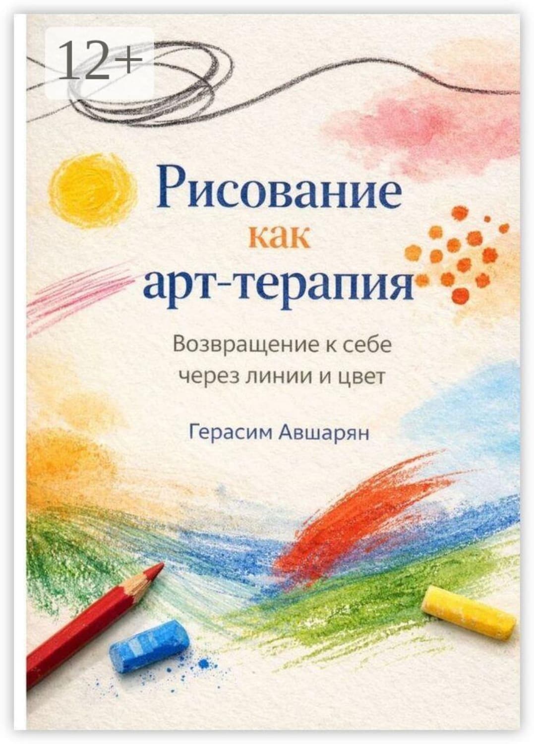 Обложка книги «Рисование как арт-терапия. Возвращение к себе через линии и цвет» — Герасим Авшарян