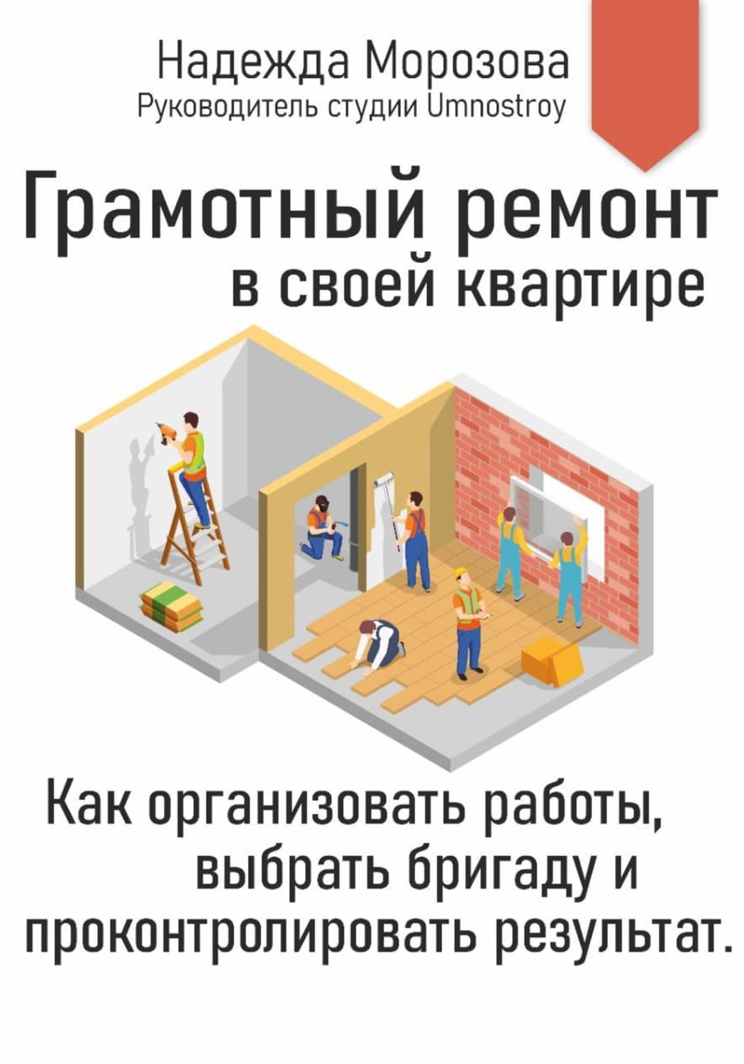 Обложка книги «Грамотный ремонт в своей квартире. Как организовать работы, выбрать бригаду и проконтролировать результат» — Н. А. Морозова