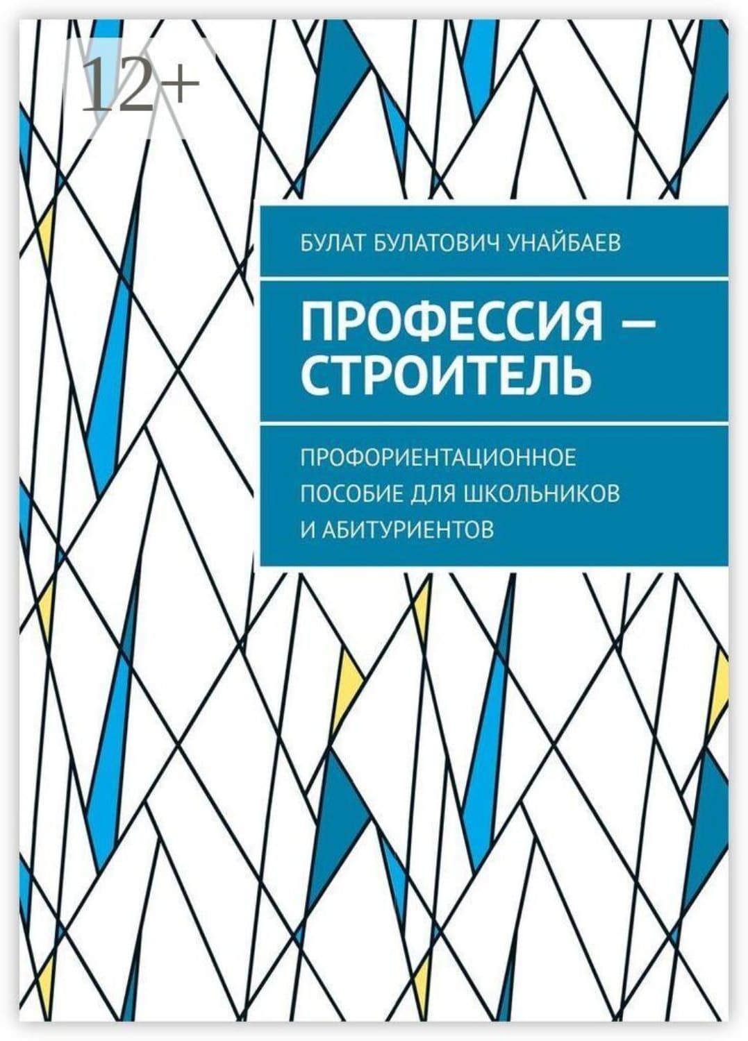 Обложка книги «Профессия — строитель. Профориентационное пособие для школьников и абитуриентов» — Булат Унайбаев