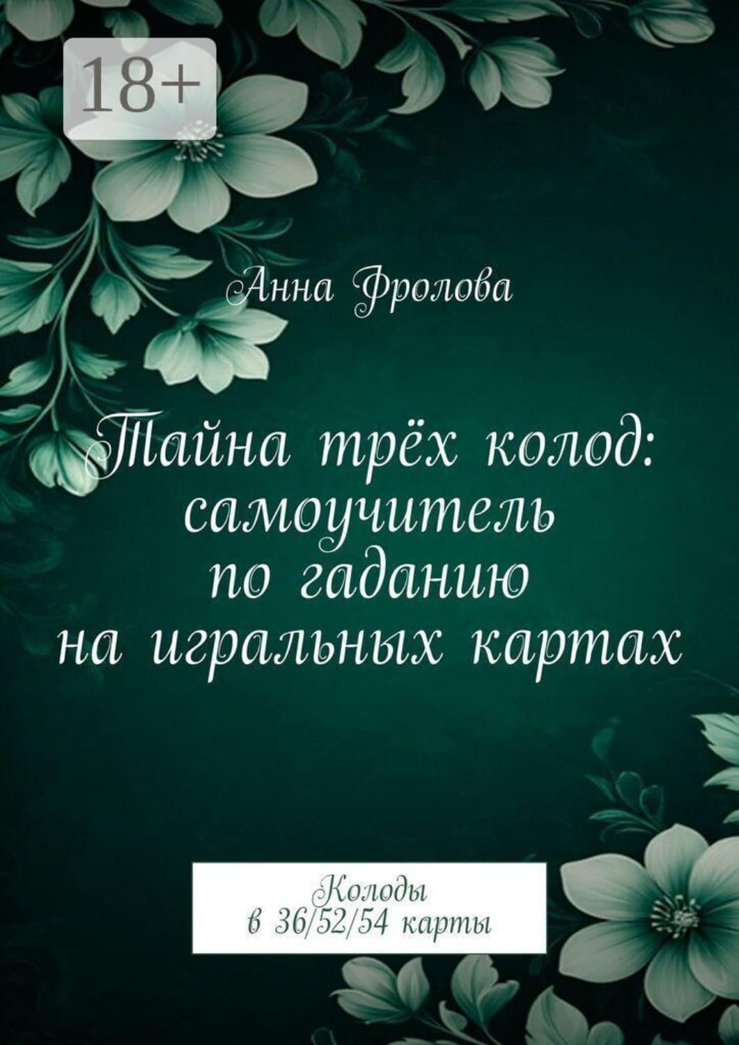 Обложка книги «Тайна трёх колод: самоучитель по гаданию на игральных картах. Колоды в 36/52/54 карты» — Анна Фролова