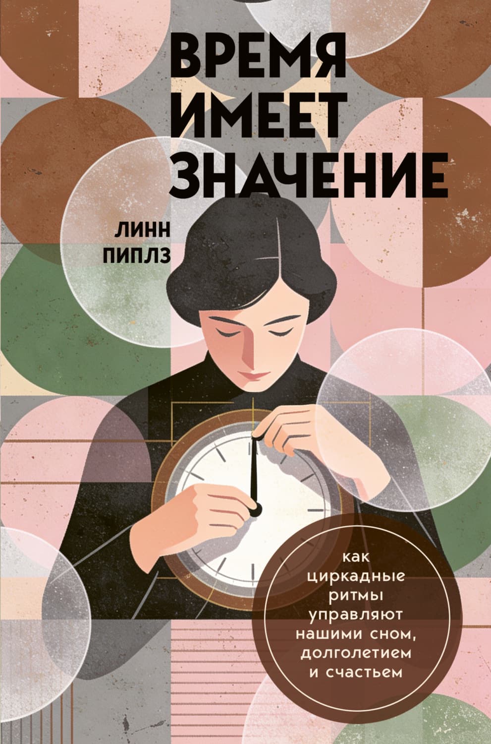 Обложка книги «Время имеет значение. Как циркадные ритмы управляют нашими сном, долголетием и счастьем» — Линн Пиплз
