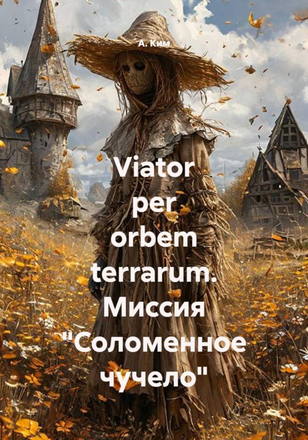 Обложка книги «Viator per orbem terrarum. Миссия "Соломенное чучело"» — А. К. Ким