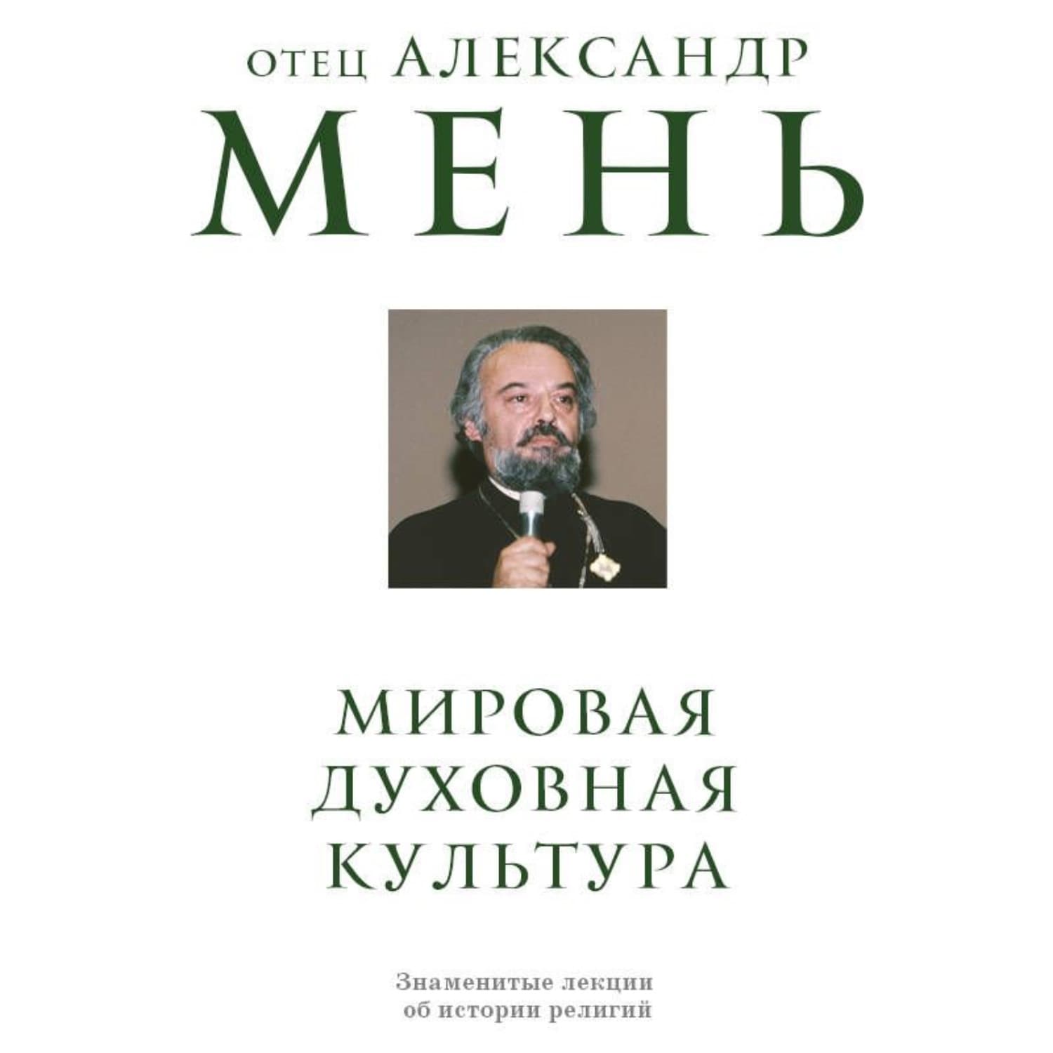 Обложка книги «Мировая духовная культура. Знаменитые лекции об истории религий» — протоиерей Александр Мень