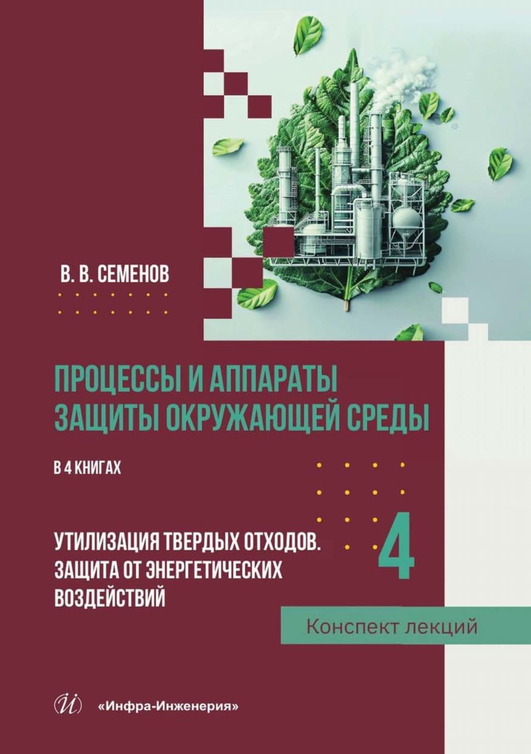 Обложка книги «Процессы и аппараты защиты окружающей среды. В 4 книгах. Книга 4. Утилизация твердых отходов. Защита от энергетических воздействий. Конспект лекций» — Виктор Семёнов