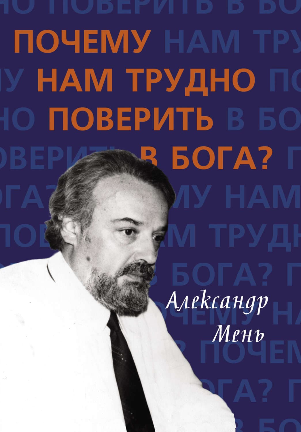 Обложка книги «Почему нам трудно поверить в Бога?» — Коллектив авторов, протоиерей Александр Мень