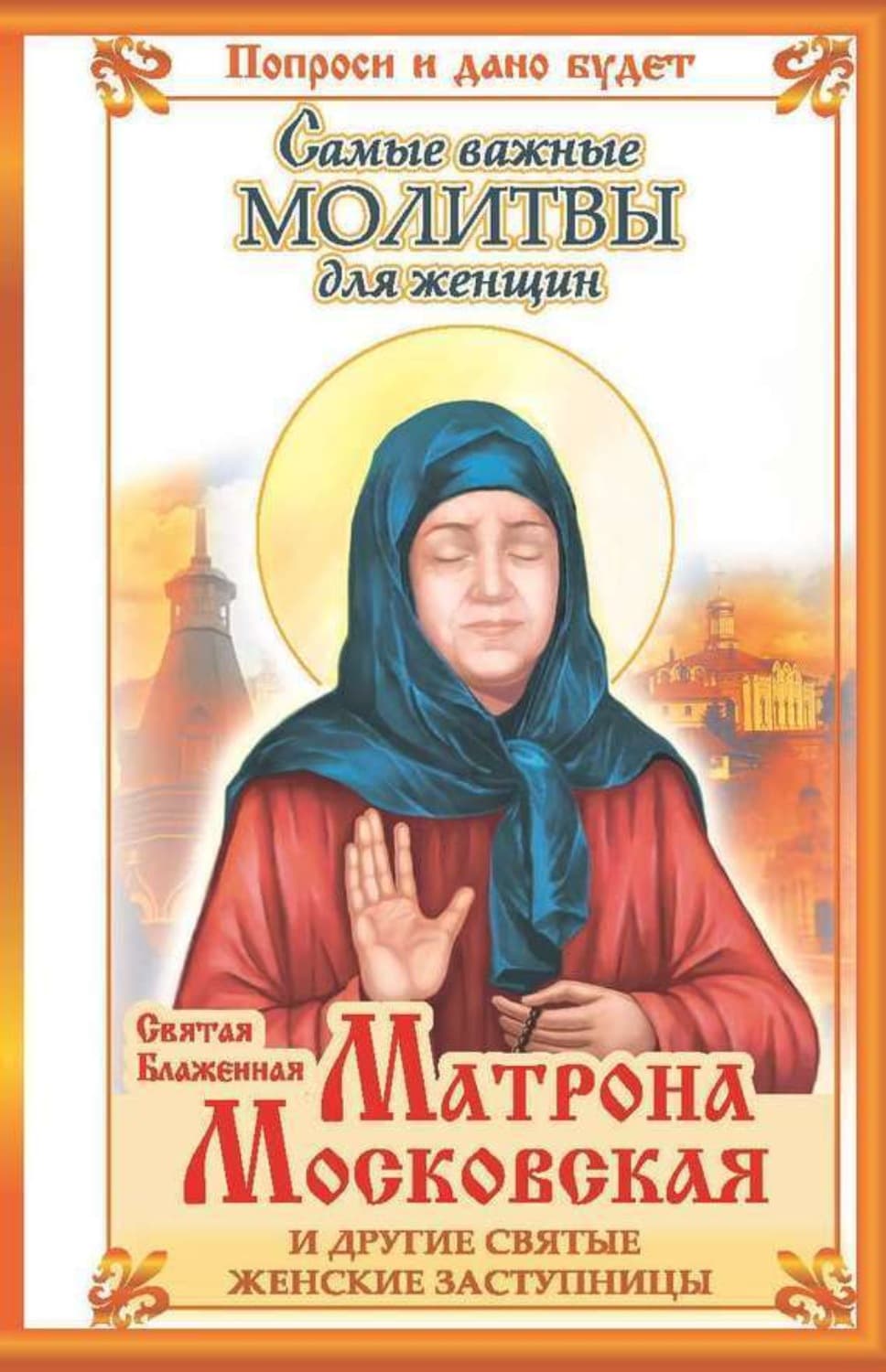 Обложка книги «Святая блаженная Матрона Московская и другие святые женские заступницы. Самые важные молитвы для женщин» — Ольга Светлова