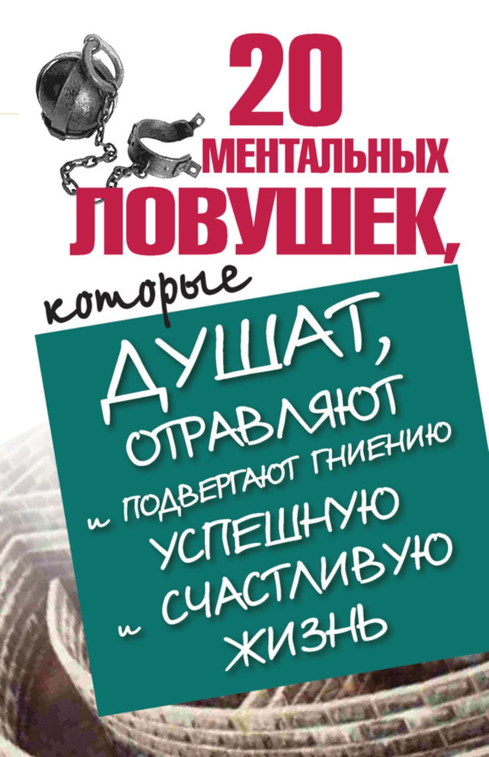Обложка книги «20 ментальных ловушек, которые душат, отравляют и подвергают гниению успешную и счастливую жизнь» — Лариса Большакова