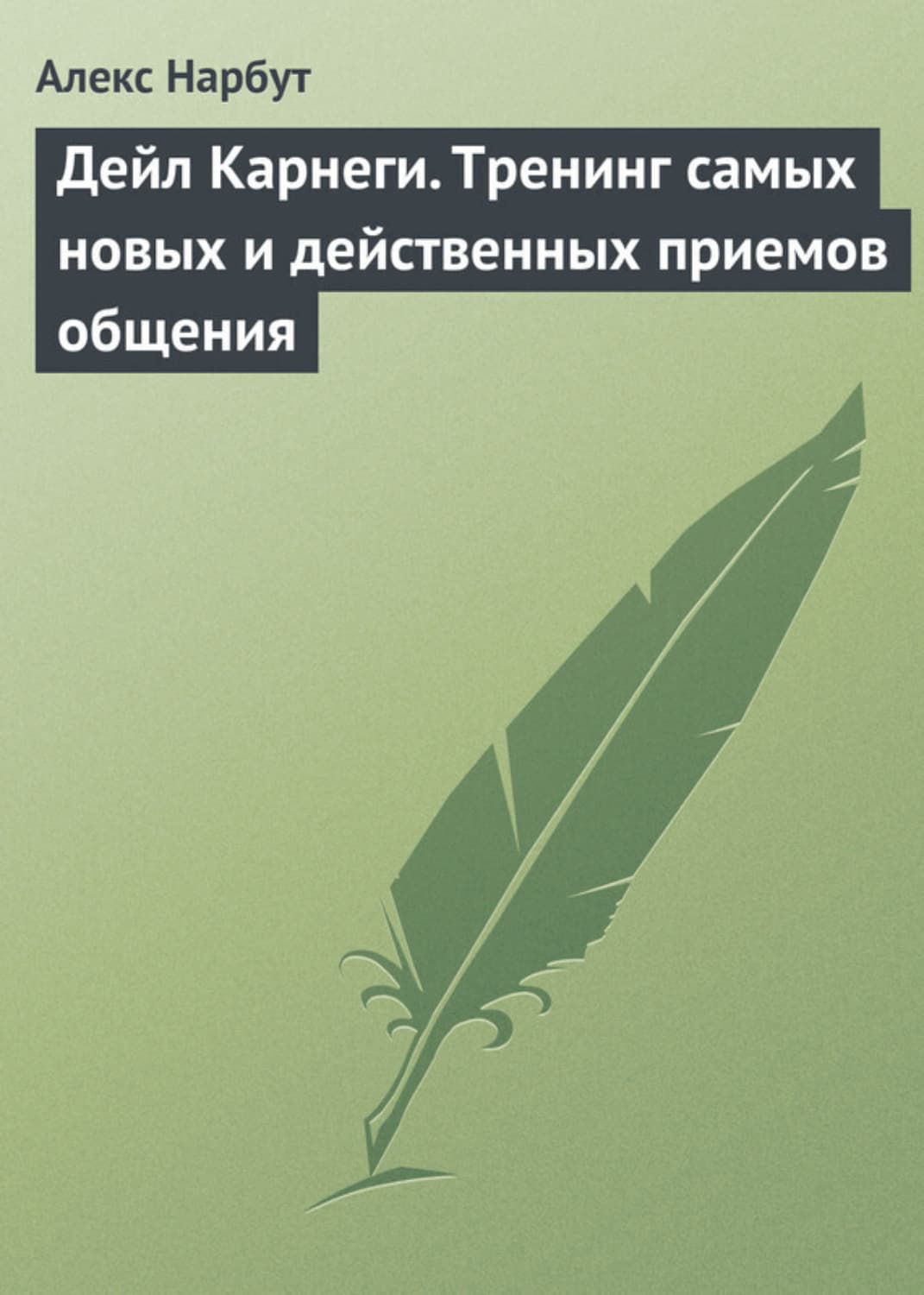 Обложка книги «Дейл Карнеги. Тренинг самых новых и действенных приемов общения» — Алекс Нарбут