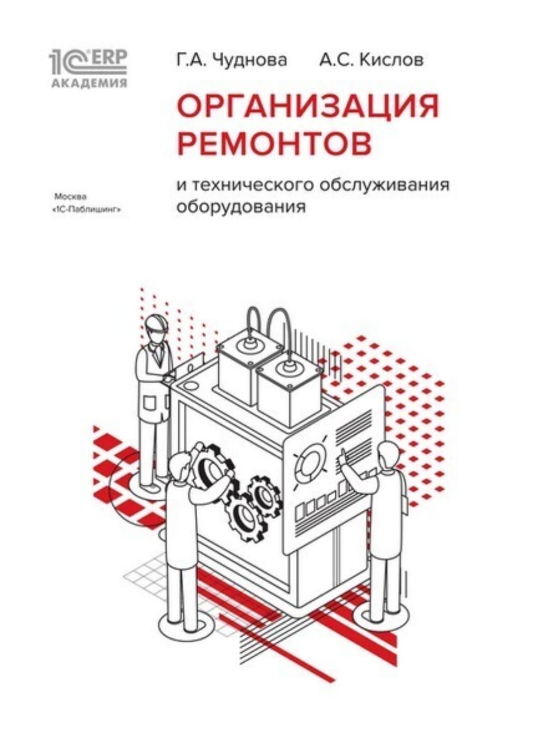 Обложка книги «1С:Академия ERP. Организация ремонтов и технического обслуживания оборудования» — Г. А. Чуднова