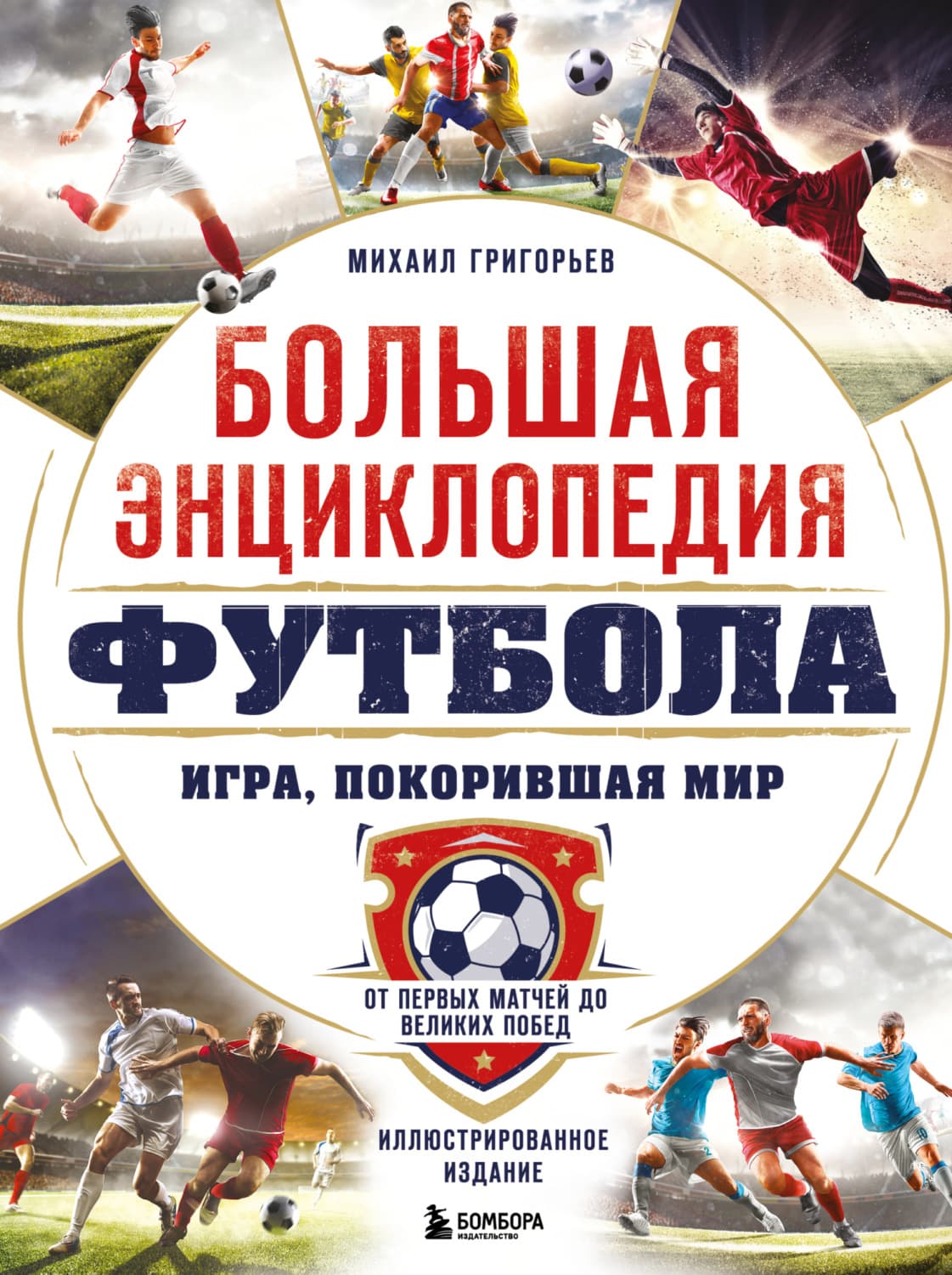 Обложка книги «Большая энциклопедия футбола. Игра, покорившая мир. От первых матчей до великих побед» — Михаил Григорьев